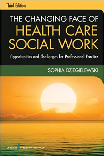 The Changing Face of Health Care Social Work, Third Edition: Opportunities and Challenges for Professional Practice