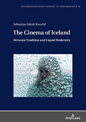 The Cinema of Iceland: Between Tradition and Liquid Modernity (Interdisciplinary Studies in Performance Book 18)