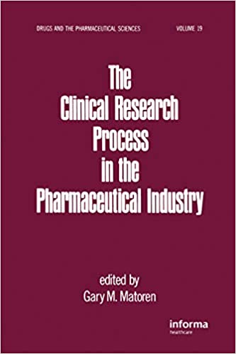 The Clinical Research Process in the Pharmaceutical Industry (Drugs and the Pharmaceutical Sciences Book 19)