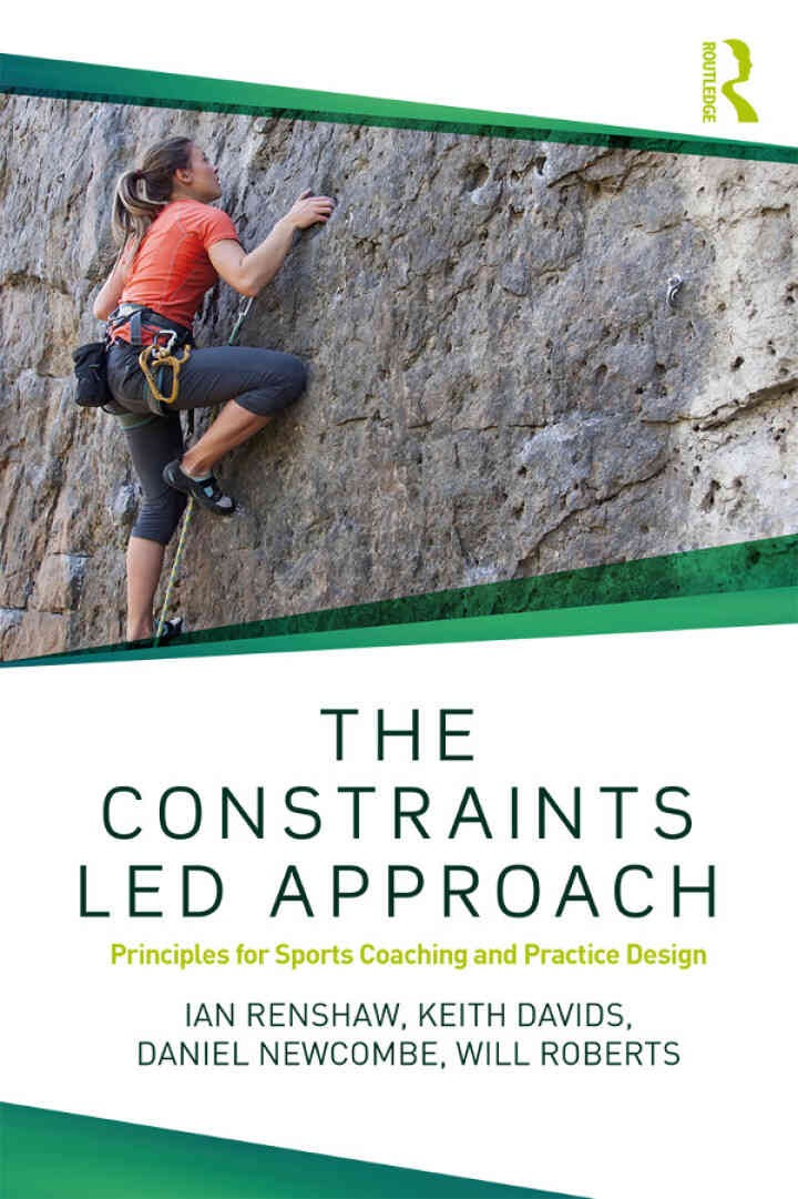 The Constraints-Led Approach: Principles for Sports Coaching and Practice Design, 1st Edition