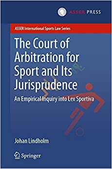 The Court of Arbitration for Sport and Its Jurisprudence: An Empirical Inquiry into Lex Sportiva (ASSER International Sports Law Series)