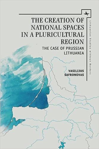 The Creation of National Spaces in a Pluricultural Region: The Case of Prussian Lithuania (Lithuanian Studies without Borders)