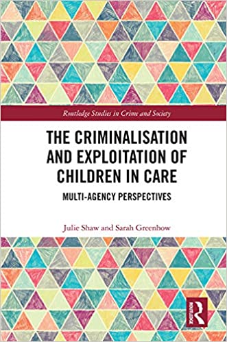 The Criminalisation and Exploitation of Children in Care: Multi-Agency Perspectives (Routledge Studies in Crime and Society)