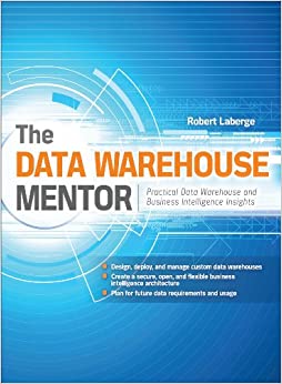 The Data Warehouse Mentor: Practical Data Warehouse and Business Intelligence Insights