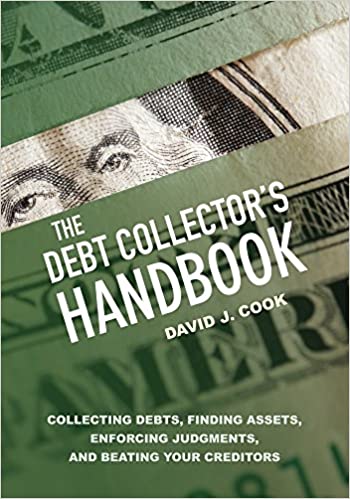 The Debt Collector's Handbook: Collecting Debts, Finding Assets, Enforcing Judgments, and Beating Your Creditors
