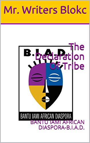 The Declaration Of Tribe: BANTU IAMI AFRICAN DIASPORA-B.I.A.D.