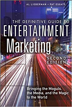 The Definitive Guide to Entertainment Marketing: Bringing the Moguls, the Media, and the Magic to the World