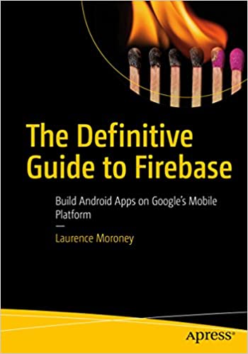 The Definitive Guide to Firebase: Build Android Apps on Google's Mobile Platform