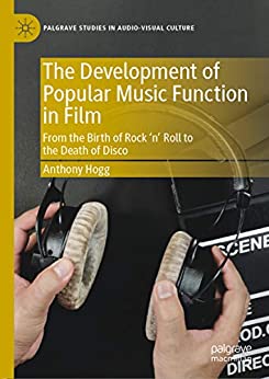 The Development of Popular Music Function in Film: From the Birth of Rock ���n��� Roll to the Death of Disco (Palgrave Studies in Audio-Visual Culture)