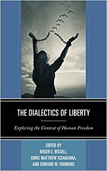 The Dialectics of Liberty: Exploring the Context of Human Freedom (Capitalist Thought: Studies in Philosophy, Politics, and Economics)
