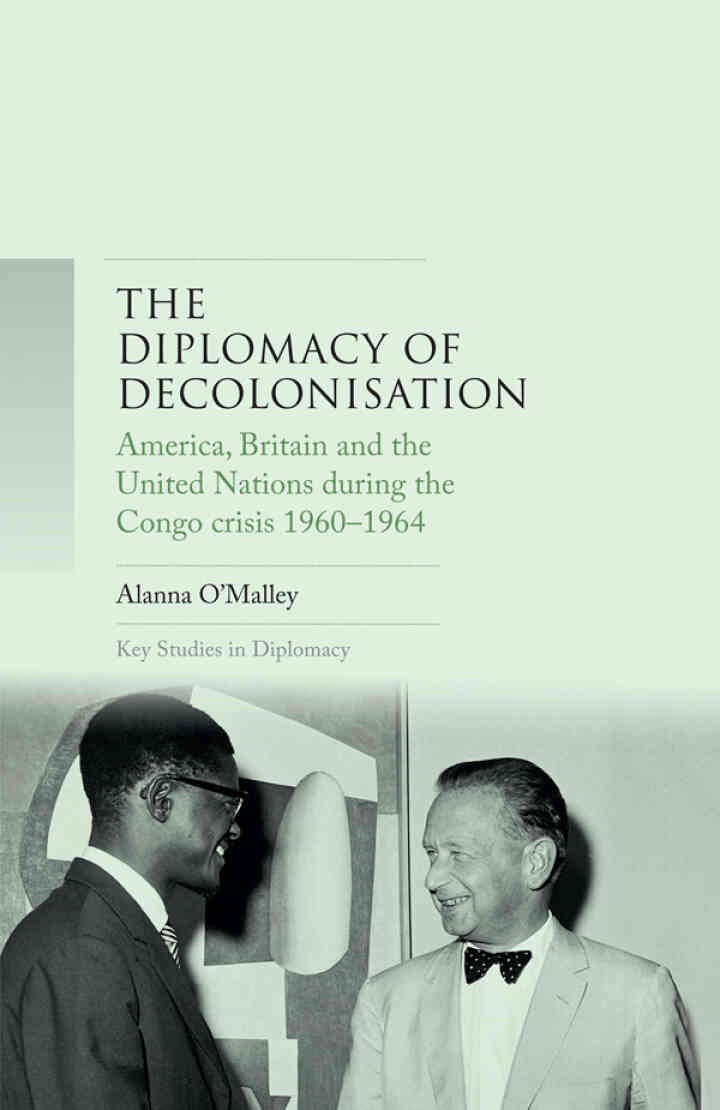 The diplomacy of decolonisation: America, Britain and the United Nations during the Congo crisis 1960-1964