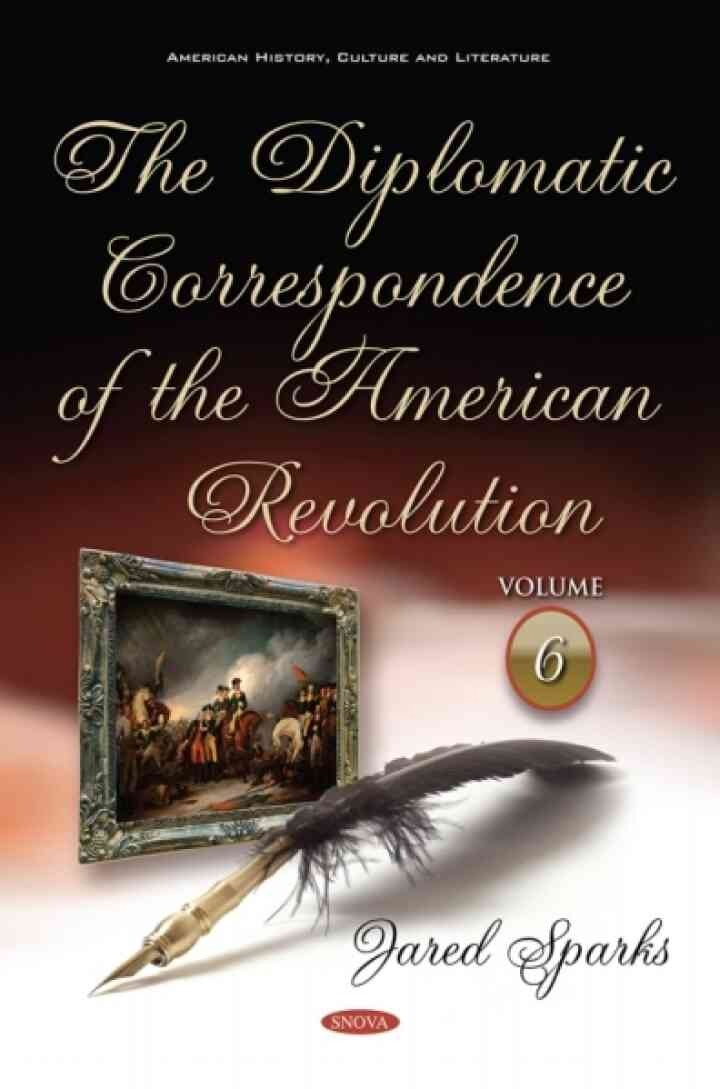 The Diplomatic Correspondence of the American Revolution. Volume 6 of 12