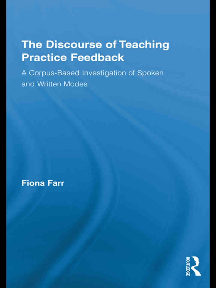 The Discourse of Teaching Practice Feedback: A Corpus-Based Investigation of Spoken and Written Modes