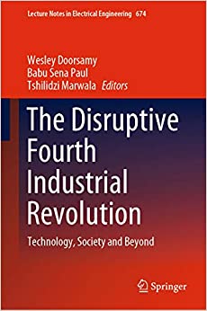 The Disruptive Fourth Industrial Revolution: Technology, Society and Beyond (Lecture Notes in Electrical Engineering Book 674)