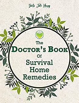 The Doctor's Book of Survival Home Remedies: How to stay healthy and strong when modern health system is not an option