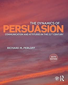 The Dynamics of Persuasion: Communication and Attitudes in the Twenty-First Century (Routledge Communication Series)