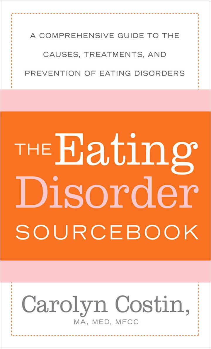 The Eating Disorders Sourcebook: A Comprehensive Guide to the Causes, Treatments, and Prevention of Eating Disorders, 3rd Edition