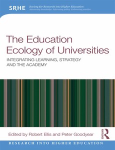 The Education Ecology of Universities Integrating Learning, Strategy and the Academy by Robert A. Ellis
