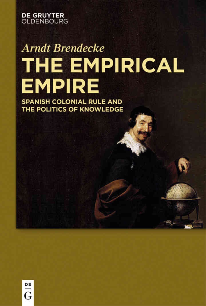The Empirical Empire: Spanish Colonial Rule and the Politics of Knowledge, 1st Edition