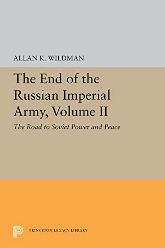 The End of the Russian Imperial Army, Volume II: The Road to Soviet Power and Peace (Princeton Legacy Library)