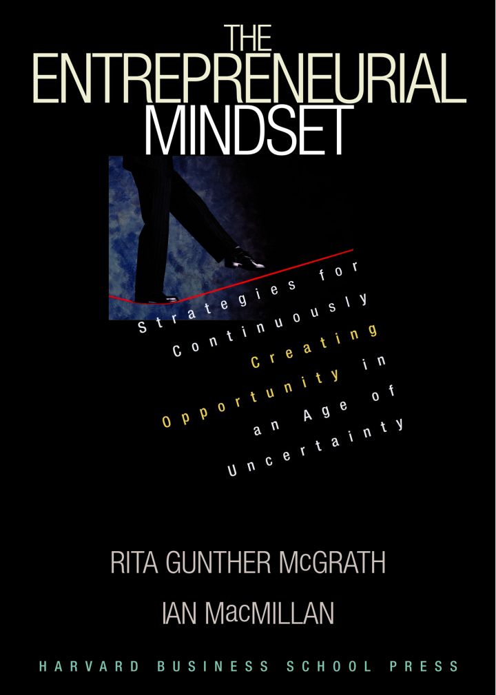 The Entrepreneurial Mindset: Strategies for Continuously Creating Opportunity in an Age of Uncertainty