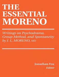 The Essential Moreno Writings on Psychodrama, Group Method and Spontaneity by J.L. Moreno, MD
