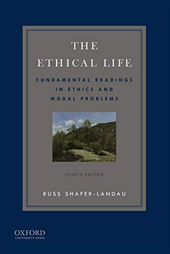 The Ethical Life: Fundamental Readings in Ethics and Contemporary Moral Problems (4th Edition)