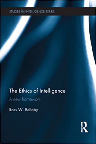 The Ethics of Intelligence: A new framework (Studies in Intelligence)