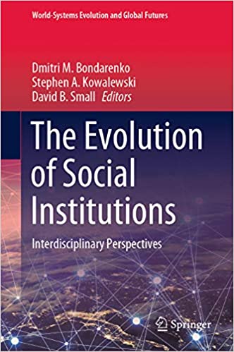 The Evolution of Social Institutions: Interdisciplinary Perspectives (World-Systems Evolution and Global Futures)