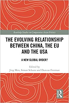 The Evolving Relationship between China, the EU and the USA: A New Global Order? (Routledge Studies on Comparative Asian Politics)