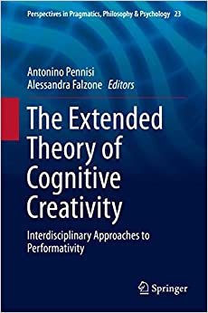 The Extended Theory of Cognitive Creativity: Interdisciplinary Approaches to Performativity (Perspectives in Pragmatics, Philosophy & Psychology Book 23)