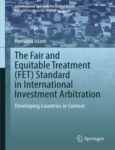 The Fair and Equitable Treatment (FET) Standard in International Investment Arbitration Developing Countries in Context by Rumana Islam