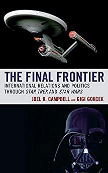 The Final Frontier: International Relations and Politics through Star Trek and Star Wars (Politics, Literature, & Film)