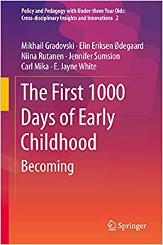 The First 1000 Days of Early Childhood: Becoming (Policy and Pedagogy with Under-three Year Olds: Cross-disciplinary Insights and Innovations Book 2)