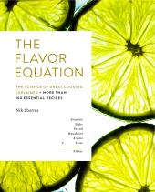 The Flavor Equation : The Science of Great Cooking Explained in More Than 100 Essential Recipes