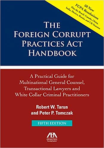 The Foreign Corrupt Practices Act Handbook: A Practical Guide for Multinational Counsel, Transactional Lawyers and White Collar Criminal Practitioners
