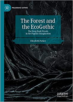 The Forest and the EcoGothic: The Deep Dark Woods in the Popular Imagination (Palgrave Gothic)