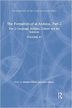 The Formation of al-Andalus, Part 2: Language, Religion, Culture and the Sciences (The Formation of the Classical Islamic World)
