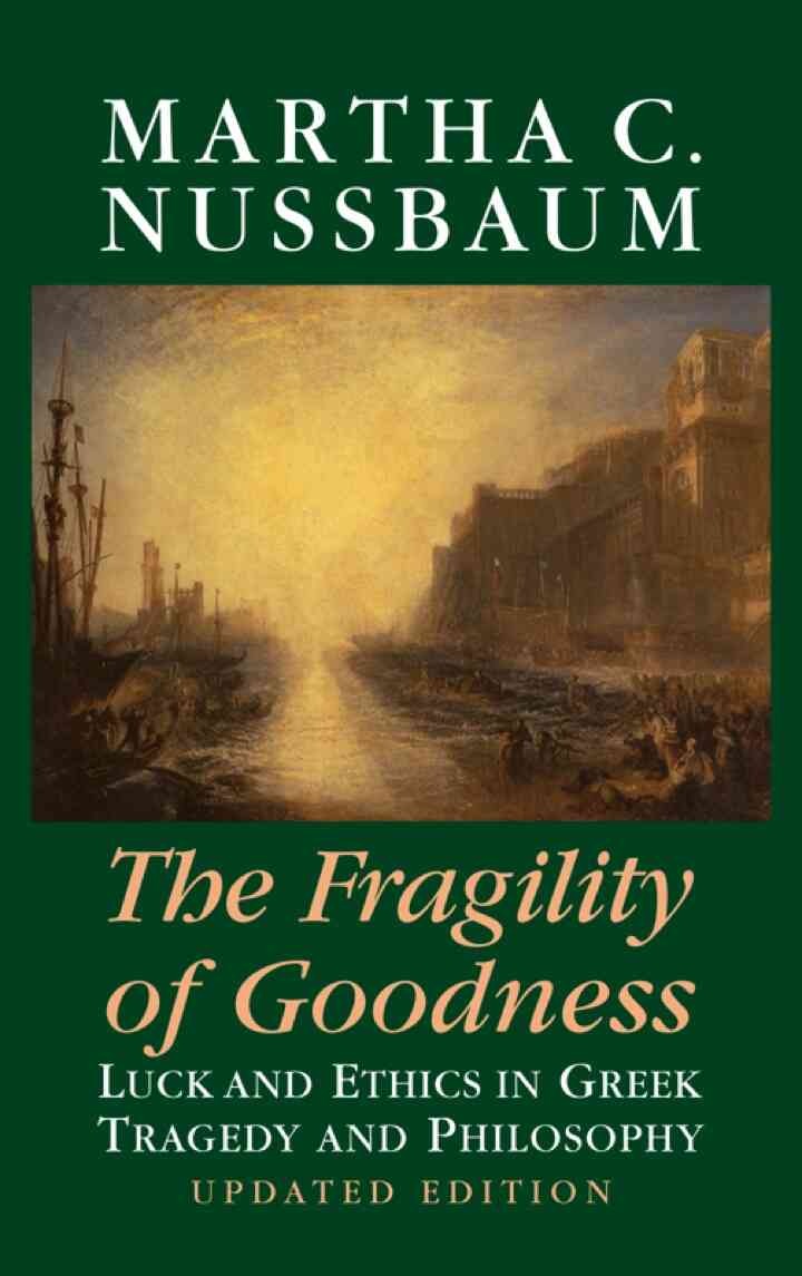 The Fragility of Goodness: Luck and Ethics in Greek Tragedy and Philosophy, 2nd Edition