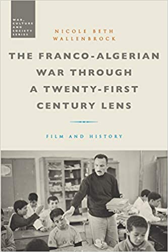 The Franco-Algerian War through a Twenty-First Century Lens: Film and History (War, Culture and Society)