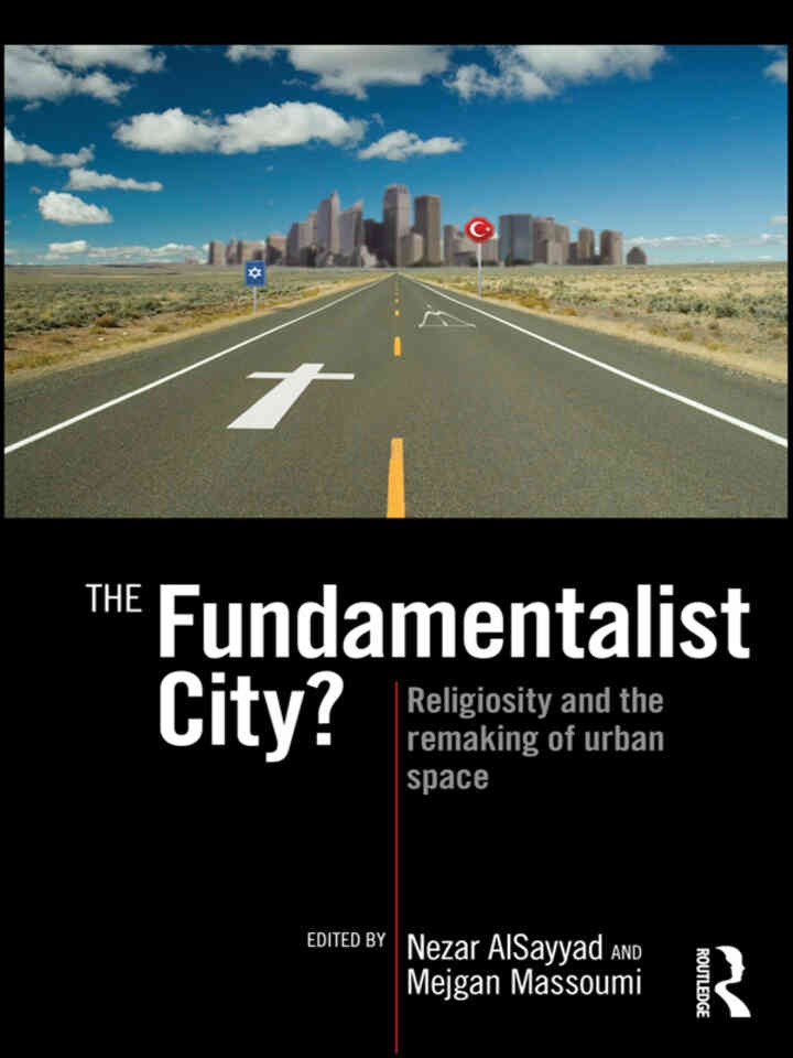 The Fundamentalist City?: Religiosity and the Remaking of Urban Space, 1st Edition