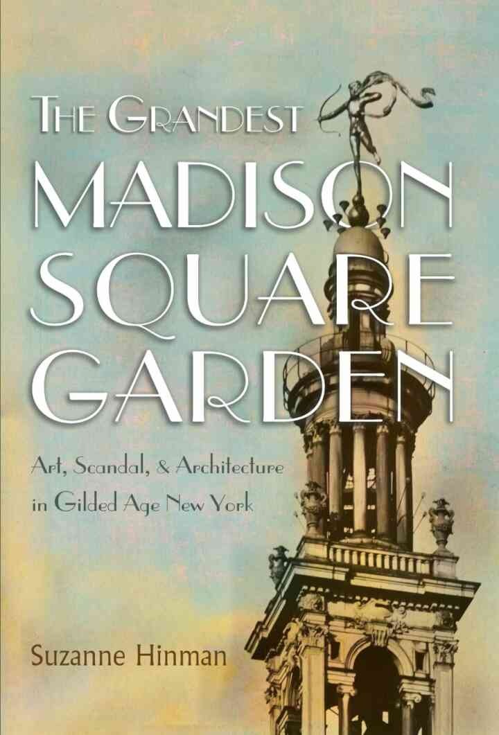 The Grandest Madison Square Garden: Art, Scandal, and Architecture in Gilded Age New York