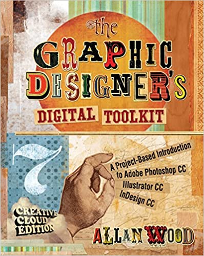 The Graphic Designer's Digital Toolkit: A Project-Based Introduction to Adobe Photoshop Creative Cloud, Illustrator Creative Cloud & InDesign Creative Cloud (Stay Current with Adobe Creative Cloud)