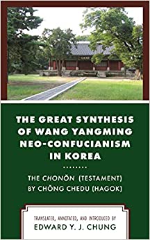 The Great Synthesis of Wang Yangming Neo-Confucianism in Korea: The Chonon (Testament) by Chong Chedu (Hagok)