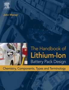 The Handbook of Lithium-Ion Battery Pack Design Chemistry, Components, Types and Terminology by John T Warner