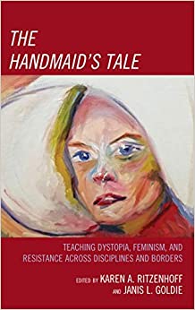 The Handmaid's Tale: Teaching Dystopia, Feminism, and Resistance Across Disciplines and Borders