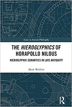 The Hieroglyphics of Horapollo Nilous: Hieroglyphic Semantics in Late Antiquity (Issues in Ancient Philosophy)