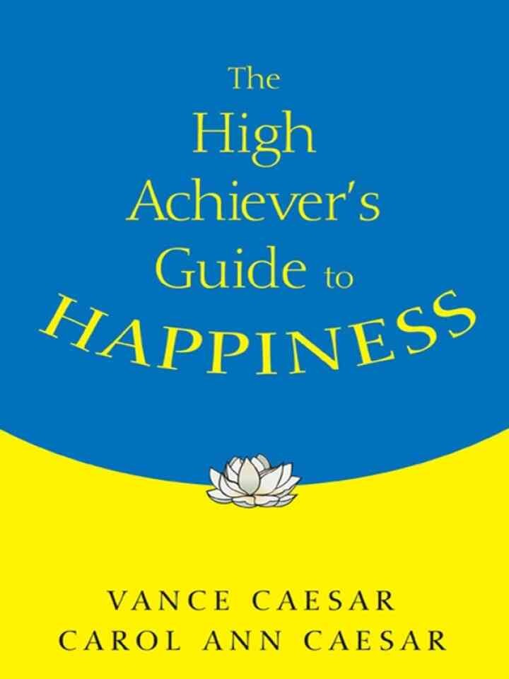 The High Achiever?s Guide to Happiness, 1st Edition