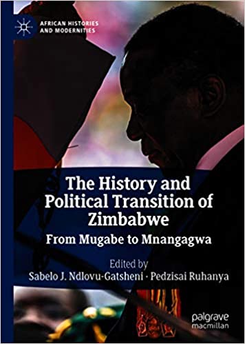 The History and Political Transition of Zimbabwe: From Mugabe to Mnangagwa (African Histories and Modernities)