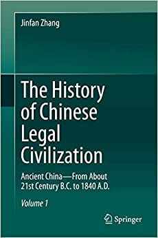The History of Chinese Legal Civilization: Ancient China���From About 21st Century B.C. to 1840 A.D.